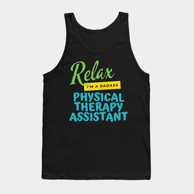 Physical Therapy Assistant Relax I’m A Badass Tank Top by nZDesign